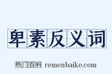 卑素反义词是什么意思的图片